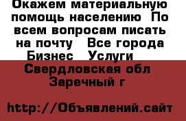 Окажем материальную помощь населению. По всем вопросам писать на почту - Все города Бизнес » Услуги   . Свердловская обл.,Заречный г.